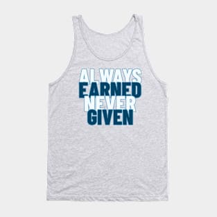 Always Earned Never Given Tank Top